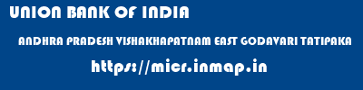 UNION BANK OF INDIA  ANDHRA PRADESH VISHAKHAPATNAM EAST GODAVARI TATIPAKA  micr code